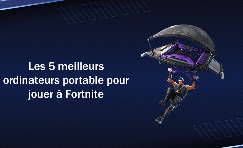 Les 5 meilleurs ordinateurs portable pour jouer à Fortnite