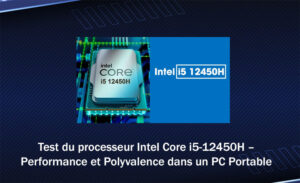 Test du processeur Intel Core i5-12450H – Performance et Polyvalence dans un PC Portable